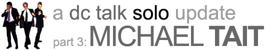 a dc talk solo update part 3: michael tait